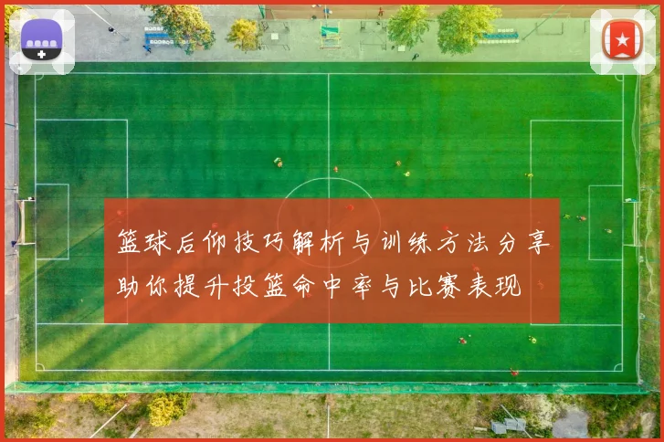 篮球后仰技巧解析与训练方法分享助你提升投篮命中率与比赛表现
