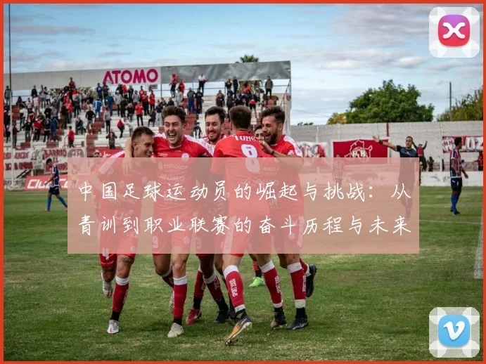 中国足球运动员的崛起与挑战：从青训到职业联赛的奋斗历程与未来展望